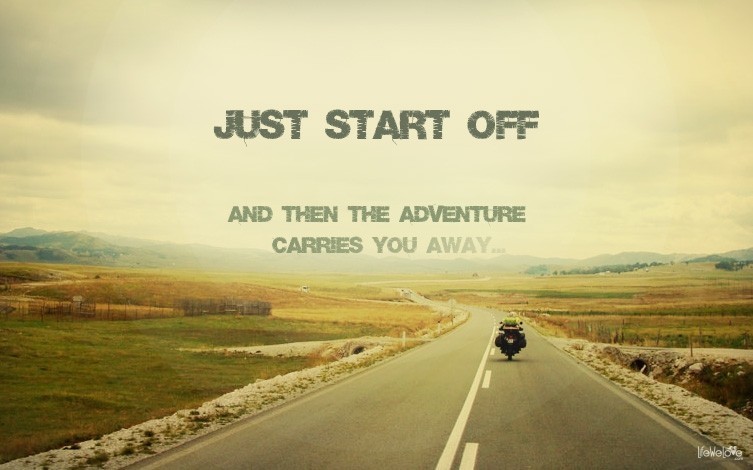 Just start off, and then the adventure carries you away...
